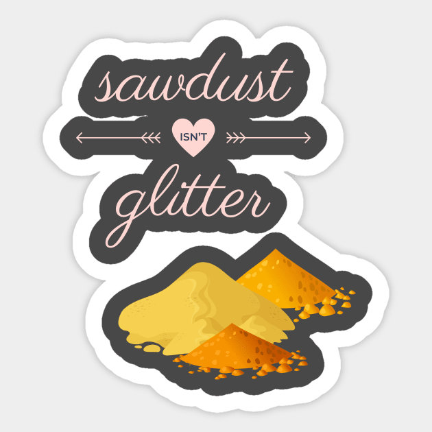 Sawdust Isn't Glitter Sticker by Hofmann's Design